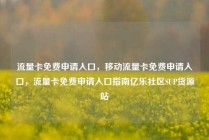 流量卡免费申请入口，移动流量卡免费申请入口，流量卡免费申请入口指南亿乐社区SUP货源站