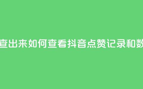 抖音点赞怎么查出来 - 如何查看抖音点赞记录和数据分析！  第1张