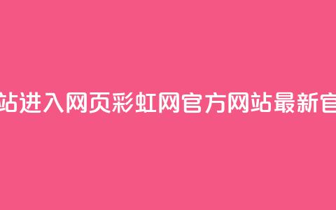 彩虹网官方网站进入网页(彩虹网官方网站 - 最新官网信息)  第1张