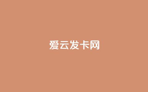 爱i云发卡网,卡盟平台在线下单 - 可以加微信的帅哥 斗音赞自助平台  第1张