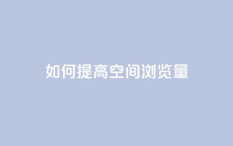 如何提高QQ空间浏览量  第1张