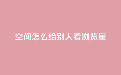 QQ空间怎么给别人看浏览量,卡盟超低价 - 抖音点赞关注一单一结qq群 dy自助24小时下单平台  第1张