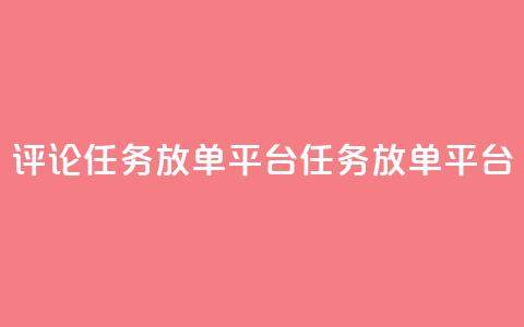 评论任务放单平台(任务放单平台-扩大曝光的必备工具)  第1张