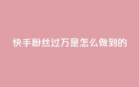 快手粉丝过万是怎么做到的 - 如何在快手轻松突破一万粉丝的秘诀~  第1张