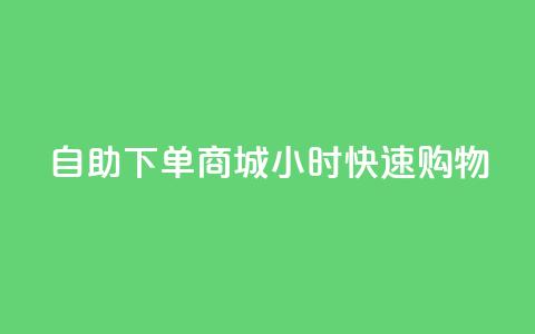 自助下单商城24小时快速购物-SEO编辑  第1张