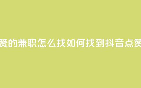 抖音点赞的兼职怎么找(如何找到抖音点赞的兼职)  第1张