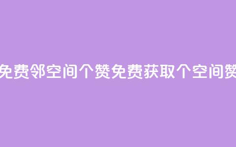 免费邻qq空间10个赞(免费获取10个QQ空间赞)  第1张