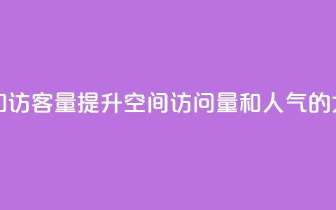 刷QQ空间人气和访客量(提升QQ空间访问量和人气的5大秘籍)  第1张