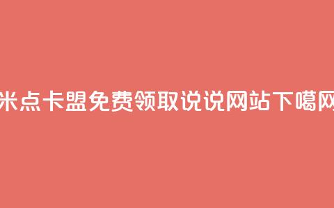 米点卡盟 - QQ免费领取说说网站  第1张