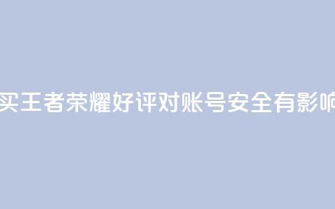 购买王者荣耀好评对账号安全有影响吗？  第1张