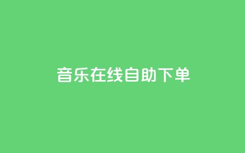 qq音乐在线自助下单,快手下单自助 - 自助业务商城 dy点赞充值  第1张