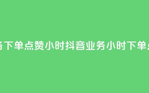 抖音业务下单点赞24小时(抖音业务24小时下单点赞服务)  第1张