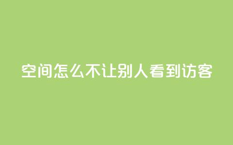 qq空间怎么不让别人看到访客,点赞24小时下单微信支付抖音 - 抖音1个火力多少钱 ks业务免费领  第1张