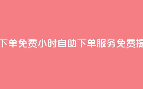 24小时自助下单qq免费 - 24小时自助下单QQ服务免费提供!  第1张