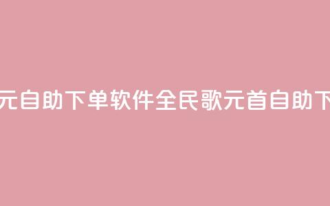 全民K歌1元1000自助下单软件(全民K歌1元1000首自助下单软件)  第1张