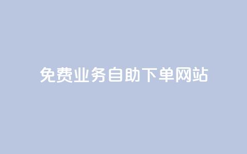 免费业务自助下单网站 - 自助下单平台助你轻松获取免费服务~  第1张