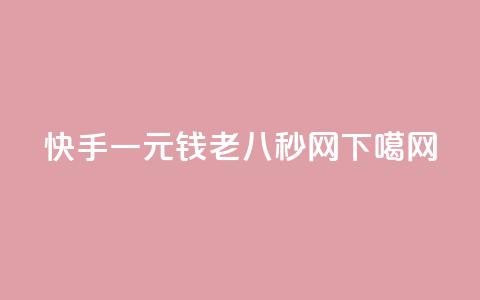 快手一元钱200 - 老八秒网  第1张