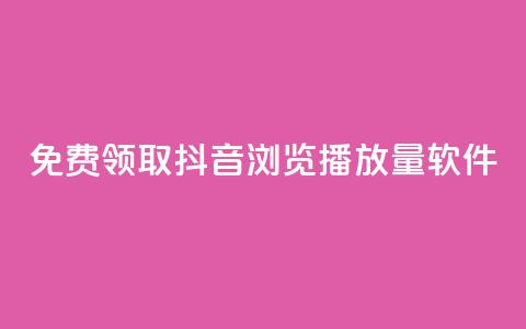 免费领取抖音浏览播放量软件 - 免费获取提升抖音播放量软件！  第1张