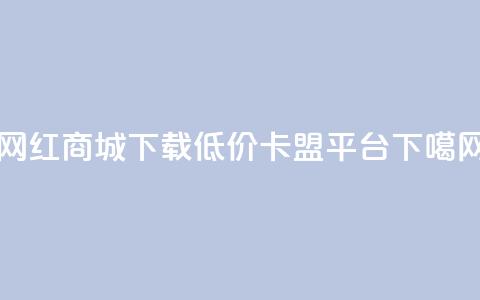 网红商城app下载 - 低价卡盟平台  第1张