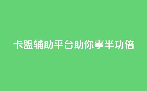 卡盟辅助平台：助你事半功倍  第1张