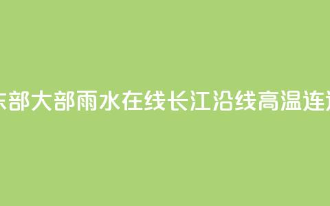 我国中东部大部雨水在线 长江沿线高温连连  第1张