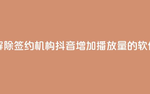 QQ小世界怎么解除签约机构 - 抖音增加播放量的软件免费  第1张