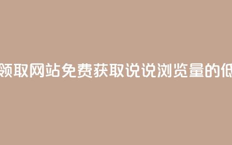 qq说说浏览低价免费领取网站 - 免费获取QQ说说浏览量的低价网站推荐~  第1张