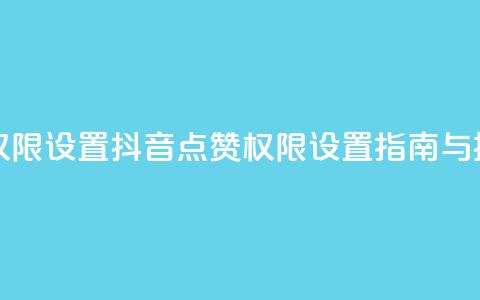 抖音点赞查看权限设置 - 抖音点赞权限设置指南与操作步骤!  第1张