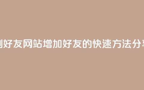 刷qq好友网站(增加QQ好友的快速方法分享)  第1张