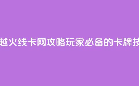 穿越火线卡网攻略：玩家必备的卡牌技巧  第1张