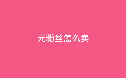 1元3000粉丝怎么卖 - 如何以1元获取3000个粉丝的交易秘诀~  第1张
