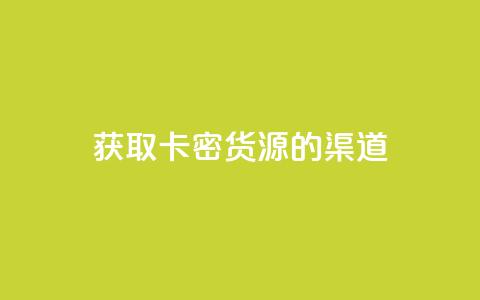获取卡密货源的渠道  第1张