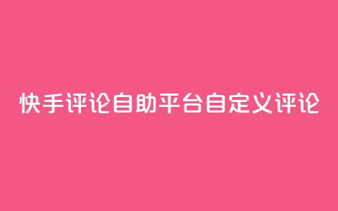快手评论自助平台自定义评论,全网最低业务平台便宜快手 - 九梦业务下单 快手刷双击网址网址  第1张
