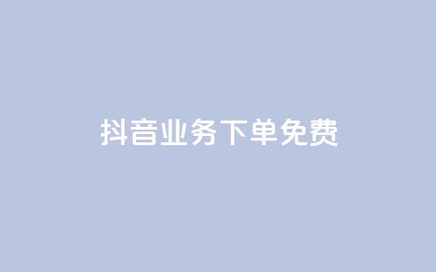 抖音业务下单免费,全网稳定低价24小时下单平台 - 抖音一分钱1万播放 抖音业务平台便宜  第1张