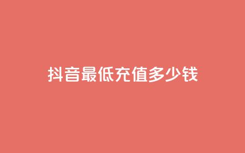 抖音最低充值多少钱,抖音粉丝投了钱会兽多久 - 抖音如何吸粉最快 抖音一元蛋糕是真的吗  第1张
