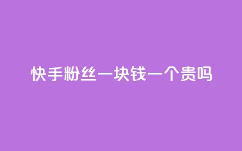 快手粉丝一块钱一个贵吗,ks赞自助下单平台网站便宜 - 快手自助免费秒刷 dnf手游稳定免费辅助网站  第1张
