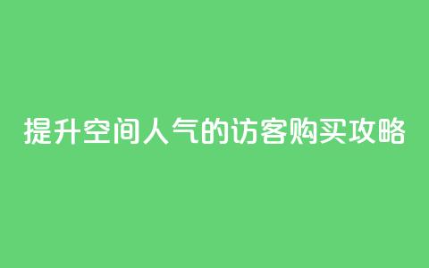 提升QQ空间人气的访客购买攻略  第1张