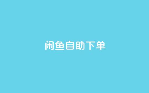 闲鱼自助下单,抖音赞自助低价 - 自助下单卡网 一元一万赞快手网站  第1张