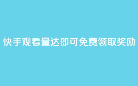 快手观看量达500即可免费领取奖励  第1张