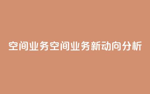 qq空间业务(QQ空间业务新动向分析)  第1张