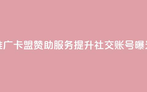 推广卡盟赞助服务：提升社交账号曝光  第1张