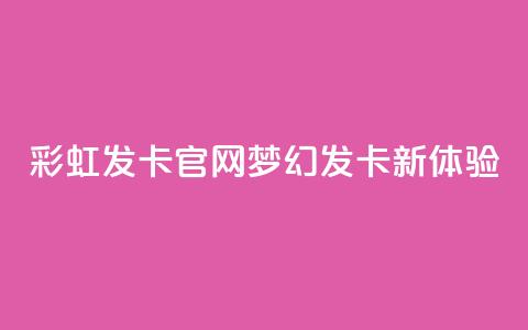 彩虹发卡官网：梦幻发卡新体验  第1张