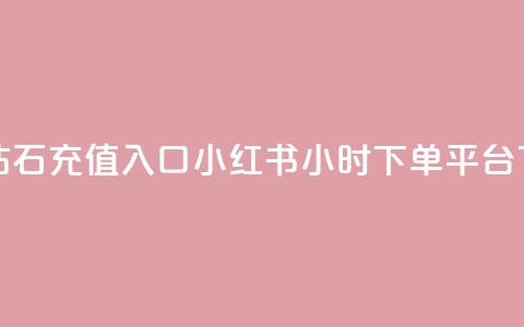 抖音钻石充值入口 - 小红书24小时下单平台  第1张
