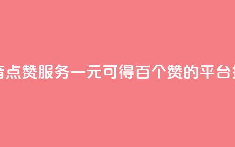 抖音点赞服务一元可得百个赞的平台推荐  第1张