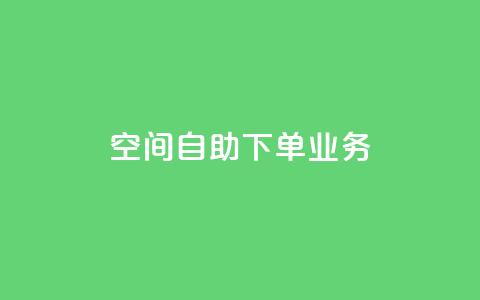 空间自助下单业务,qq会员直冲渠道 - 1元100赞自助平台抖音 QQ点赞一块钱1000点赞  第1张