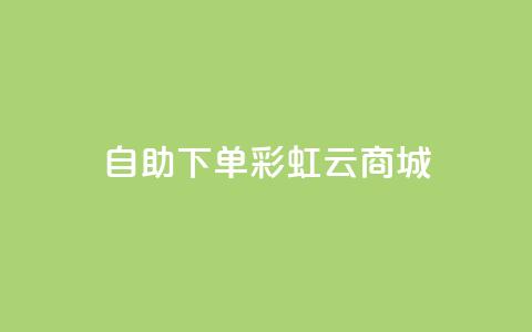 24h自助下单彩虹云商城,qq赞主页在哪里看 - 拼多多刀 拼多多现金大转盘助力神器  第1张