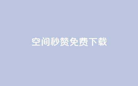 空间秒赞免费下载 - qq点赞秒自动下单24小时下单在线  第1张
