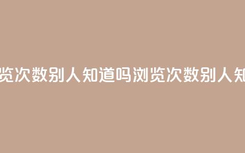 qq中浏览次数别人知道吗(QQ浏览次数别人知道吗) 第1张 qq中浏览次数别人知道吗(QQ浏览次数别人知道吗) 第1张
