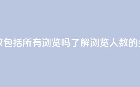 qq浏览人数包括所有浏览吗(了解QQ浏览人数的全面统计)  第1张