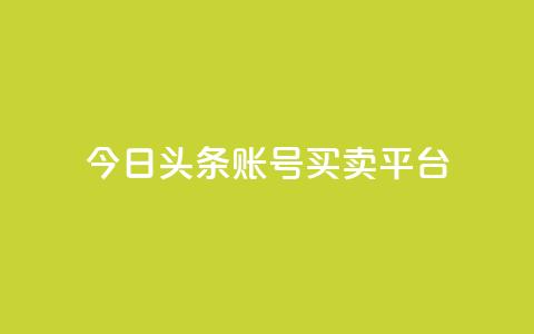 今日头条账号买卖平台 - 今日头条账号交易平台详解及风险分析！  第1张